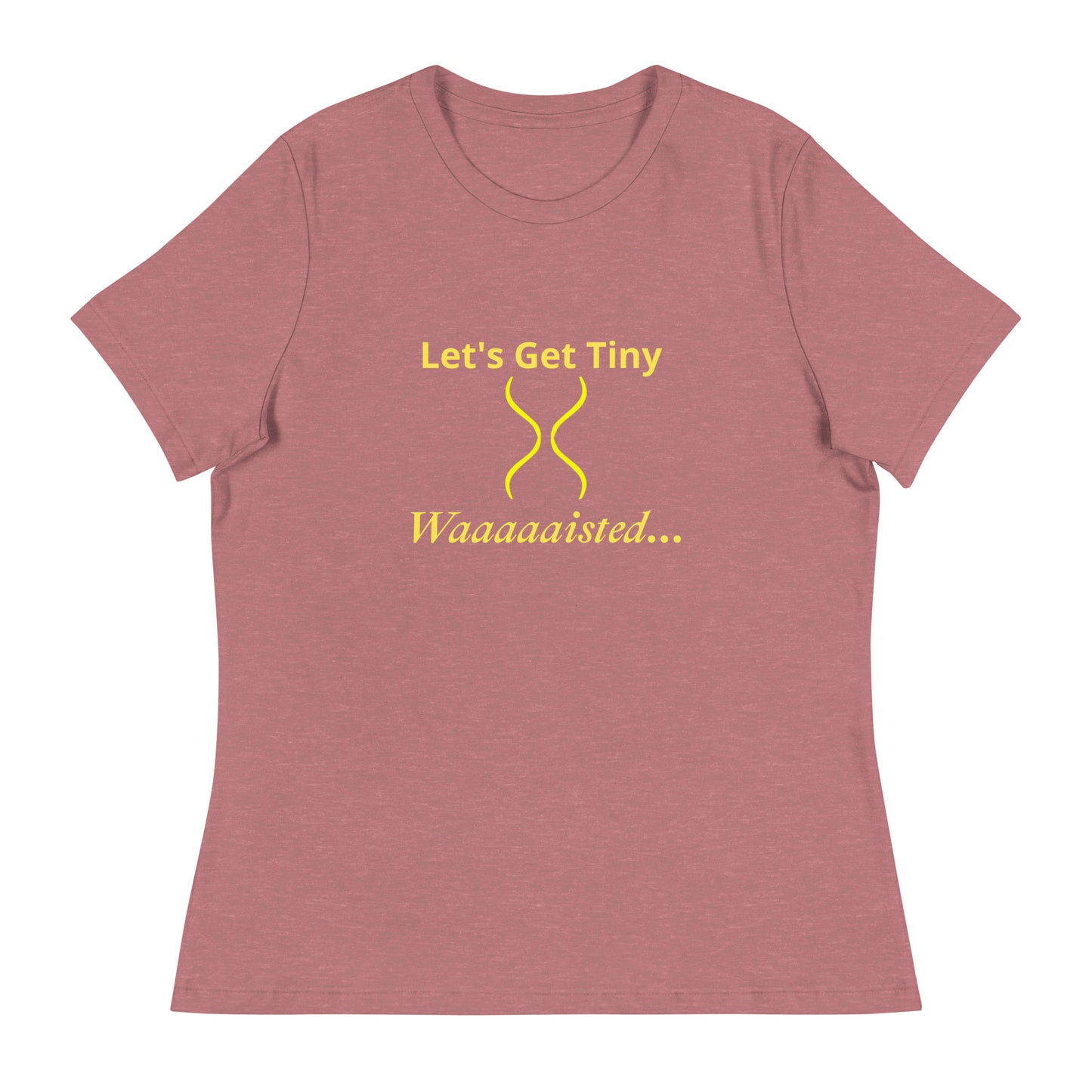 Women's Relaxed Let's Get Tiny Waisted T-Shirt